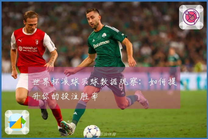 世界杯滚球买球数据观察：如何提升你的投注胜率