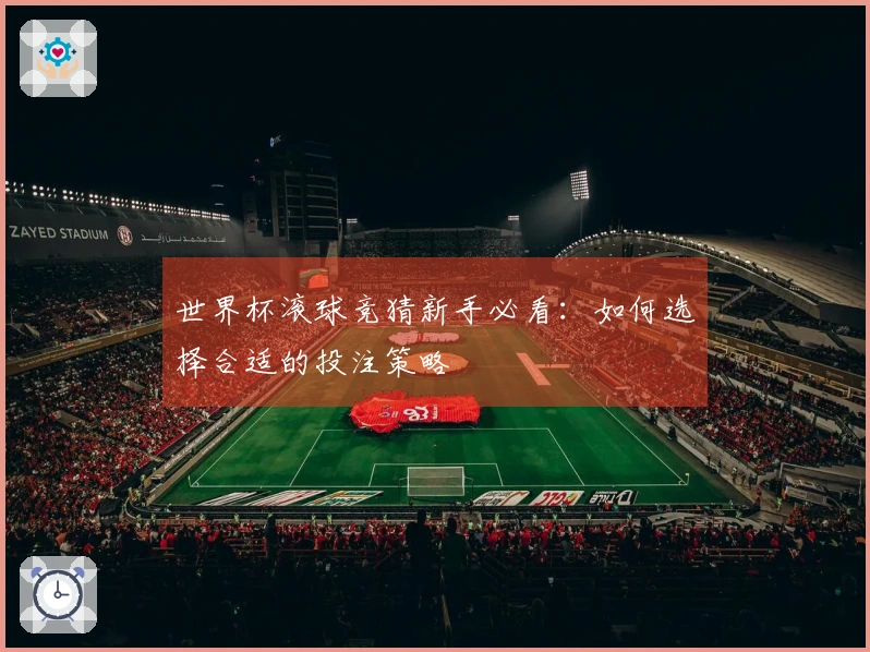 世界杯滚球竞猜新手必看：如何选择合适的投注策略