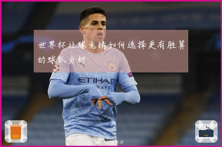 世界杯让球竞猜如何选择更有胜算的球队分析